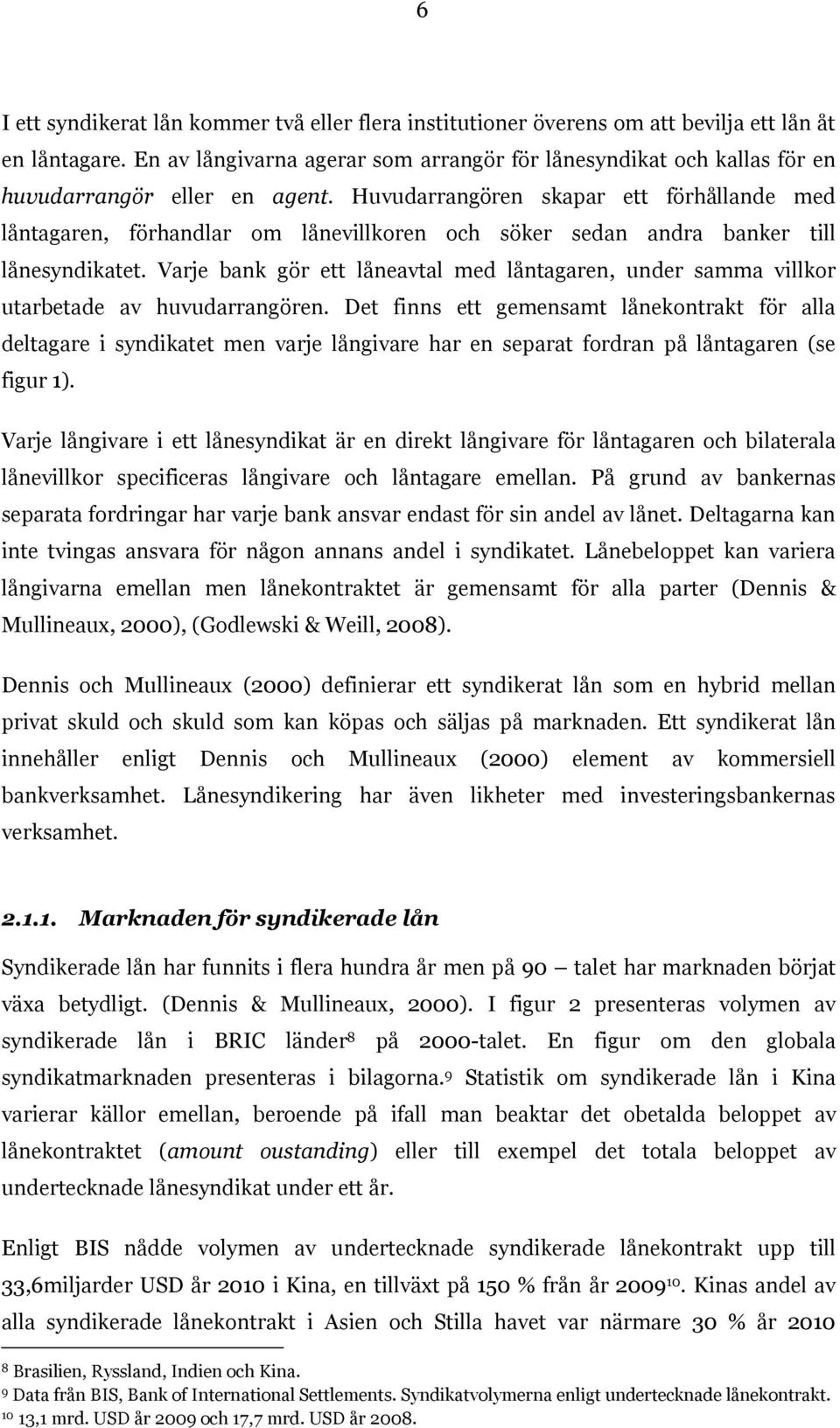 Huvudarrangören skapar ett förhållande med låntagaren, förhandlar om lånevillkoren och söker sedan andra banker till lånesyndikatet.