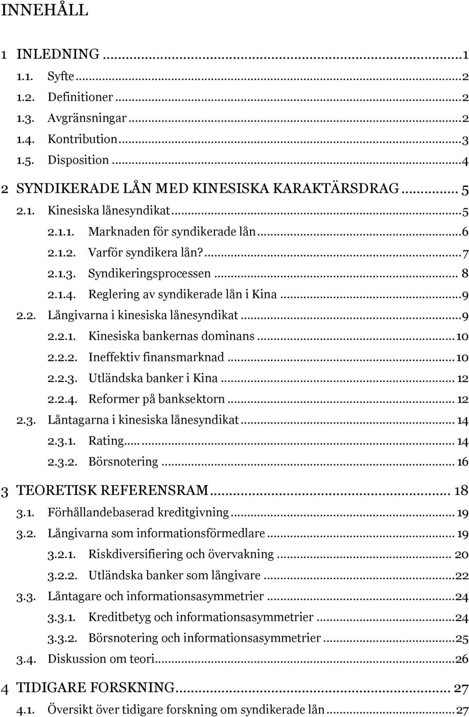 .. 9 2.2.1. Kinesiska bankernas dominans... 10 2.2.2. Ineffektiv finansmarknad... 10 2.2.3. Utländska banker i Kina... 12 2.2.4. Reformer på banksektorn... 12 2.3. Låntagarna i kinesiska lånesyndikat.