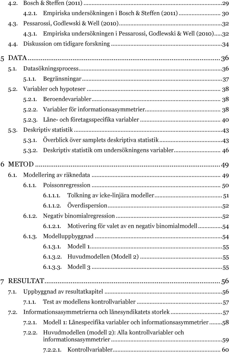 .. 38 5.2.3. Låne- och företagsspecifika variabler... 40 5.3. Deskriptiv statistik... 43 5.3.1. Överblick över samplets deskriptiva statistik... 43 5.3.2. Deskriptiv statistik om undersökningens variabler.