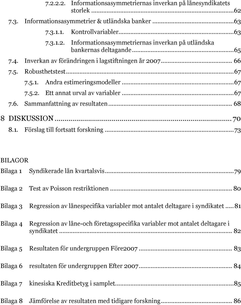 .. 68 8 DISKUSSION... 70 8.1. Förslag till fortsatt forskning... 73 BILAGOR Bilaga 1 Syndikerade lån kvartalsvis... 79 Bilaga 2 Test av Poisson restriktionen.