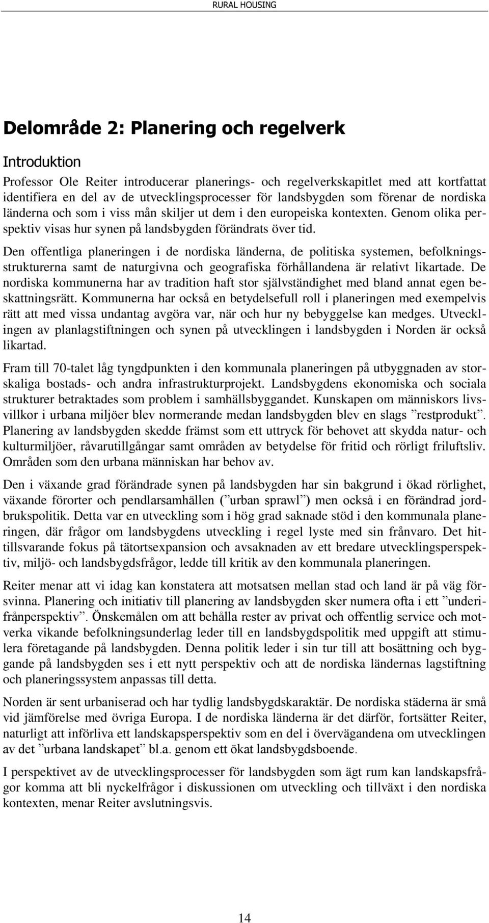 Den offentliga planeringen i de nordiska länderna, de politiska systemen, befolkningsstrukturerna samt de naturgivna och geografiska förhållandena är relativt likartade.