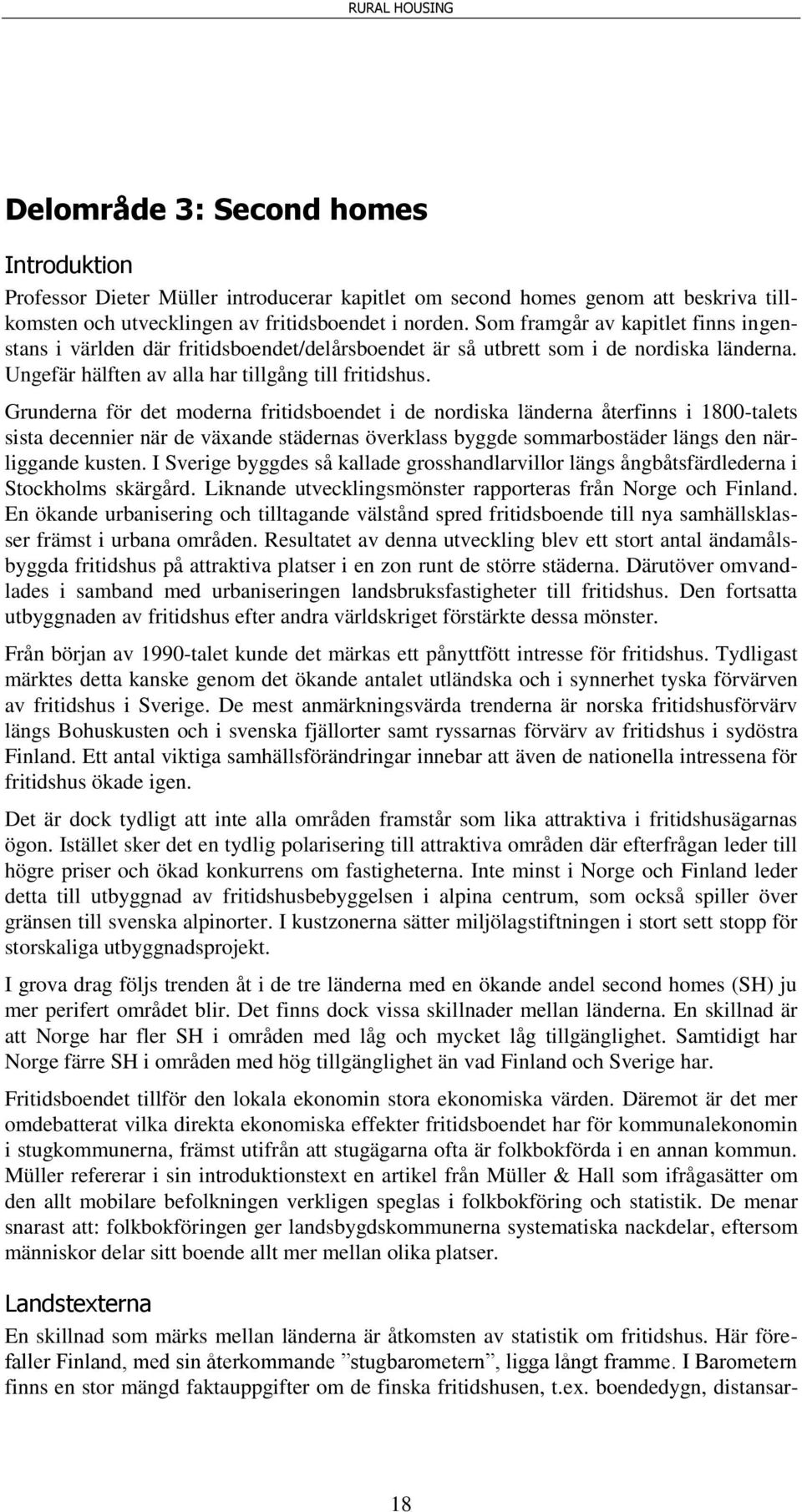 Grunderna för det moderna fritidsboendet i de nordiska länderna återfinns i 1800-talets sista decennier när de växande städernas överklass byggde sommarbostäder längs den närliggande kusten.