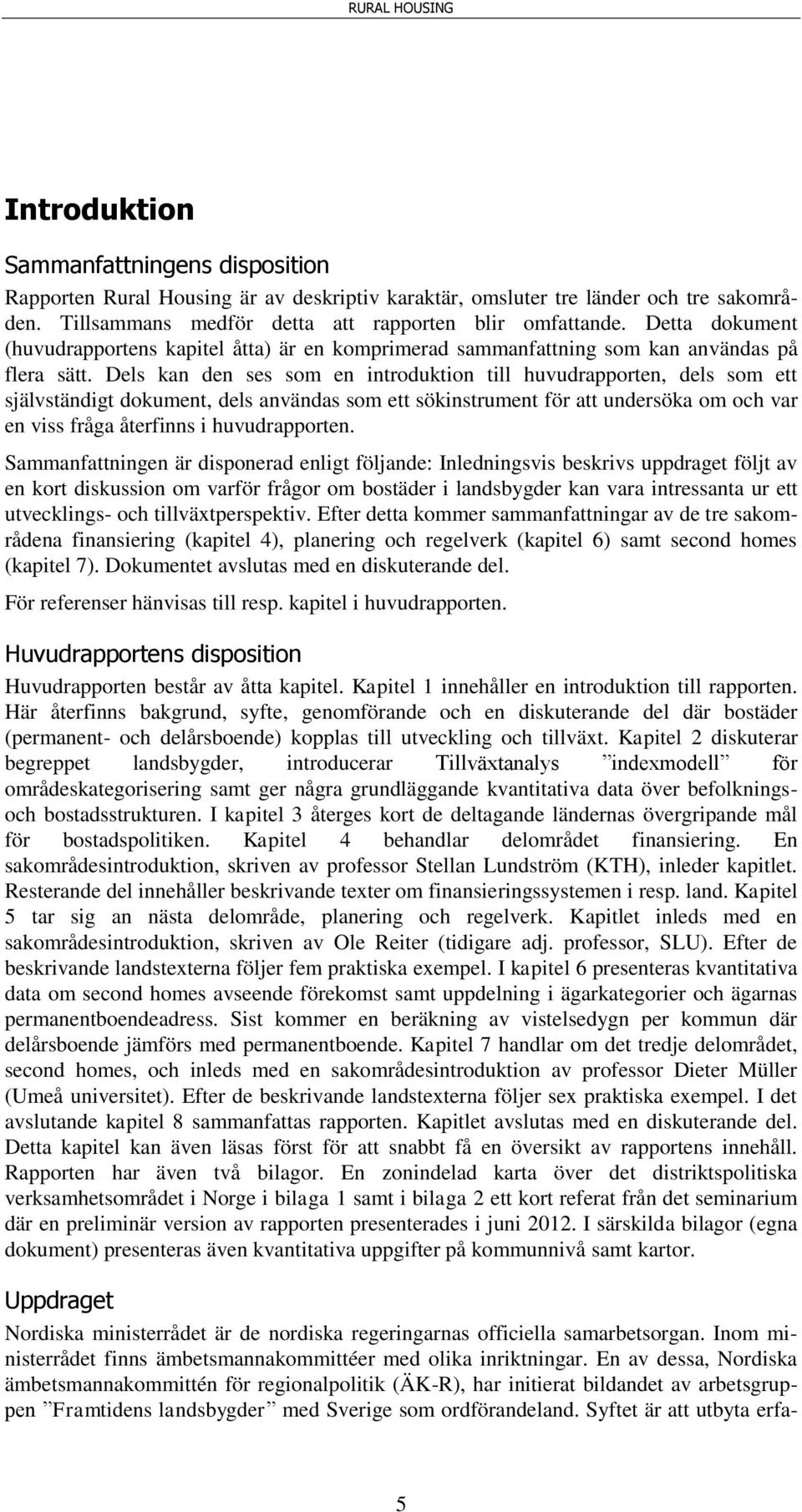 Dels kan den ses som en introduktion till huvudrapporten, dels som ett självständigt dokument, dels användas som ett sökinstrument för att undersöka om och var en viss fråga återfinns i