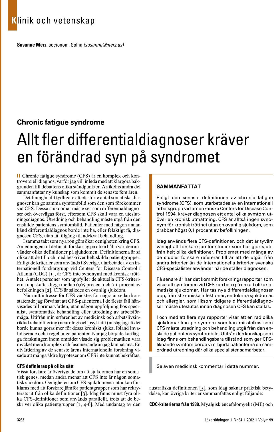 att klargöra bakgrunden till debattens olika ståndpunkter. Artikelns andra del sammanfattar ny kunskap som kommit de senaste fem åren.