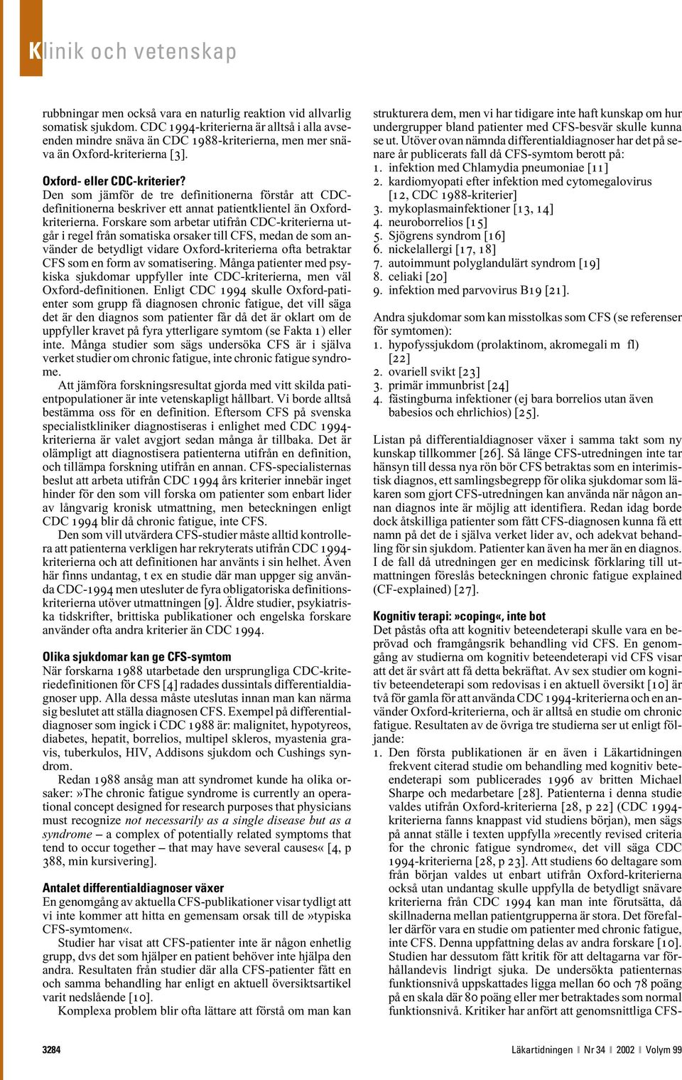 Den som jämför de tre definitionerna förstår att CDCdefinitionerna beskriver ett annat patientklientel än Oxfordkriterierna.