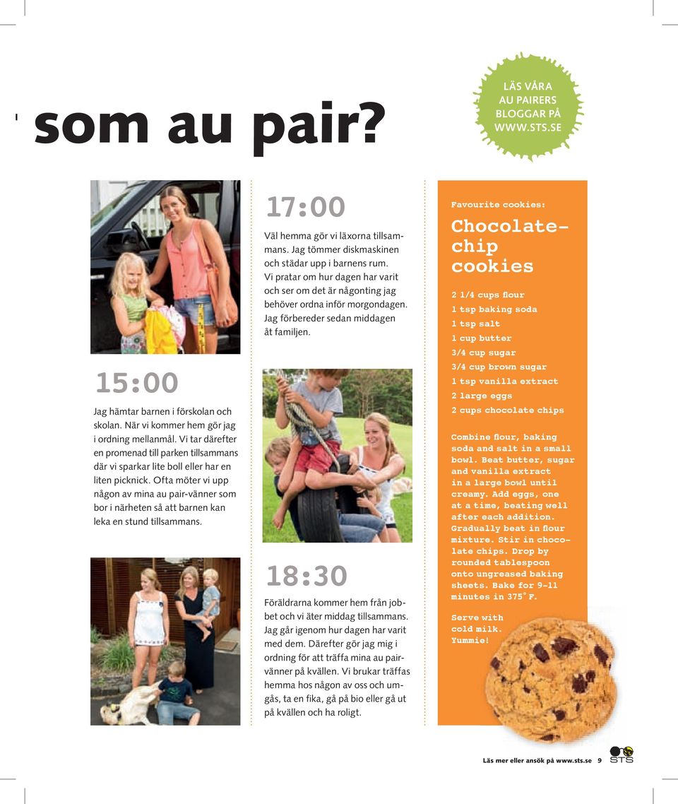 Ofta möter vi upp någon av mina au pair-vänner som bor i närheten så att barnen kan leka en stund tillsammans. 17:00 Väl hemma gör vi läxorna tillsammans.