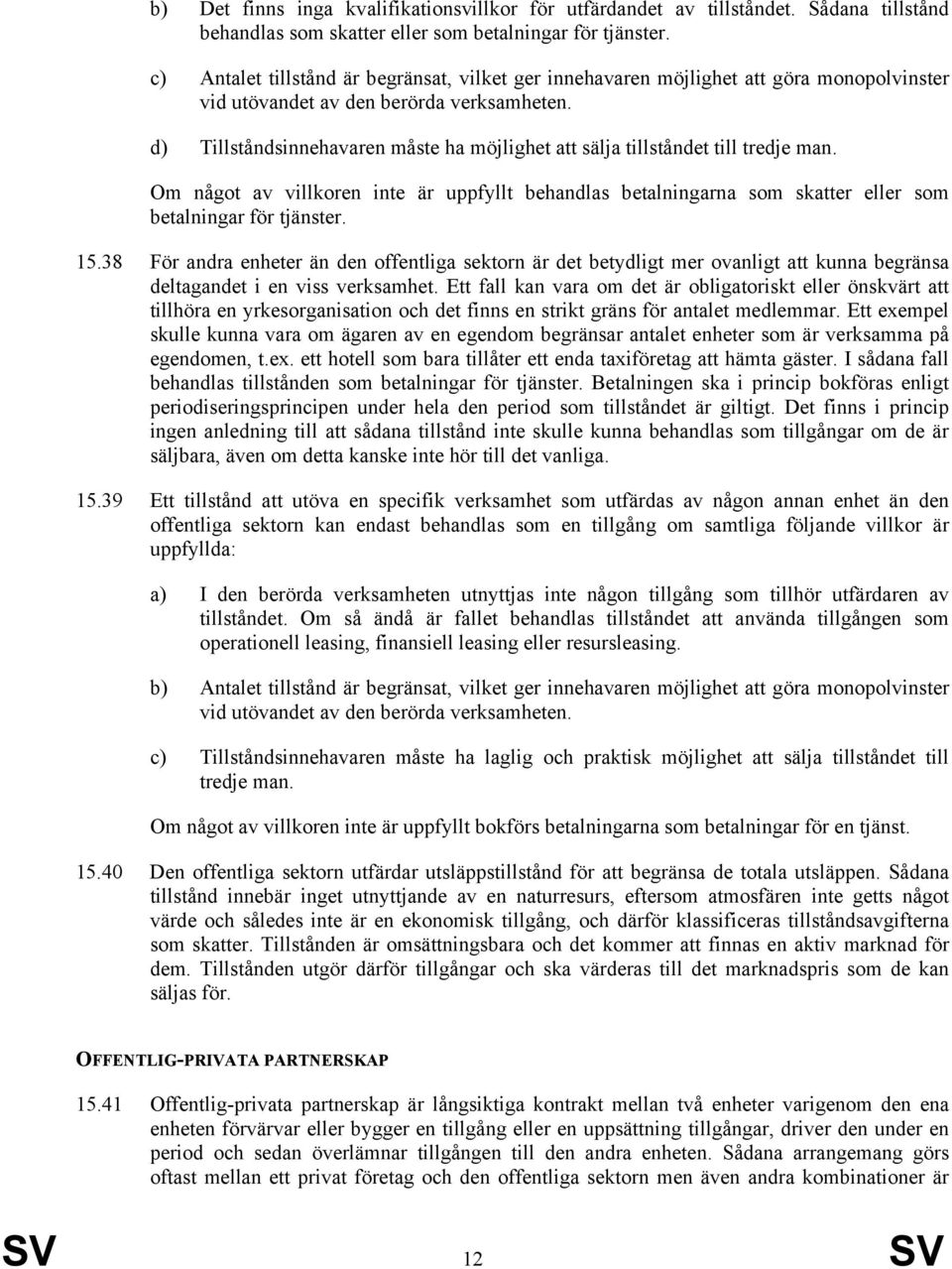 d) Tillståndsinnehavaren måste ha möjlighet att sälja tillståndet till tredje man. Om något av villkoren inte är uppfyllt behandlas betalningarna som skatter eller som betalningar för tjänster. 15.