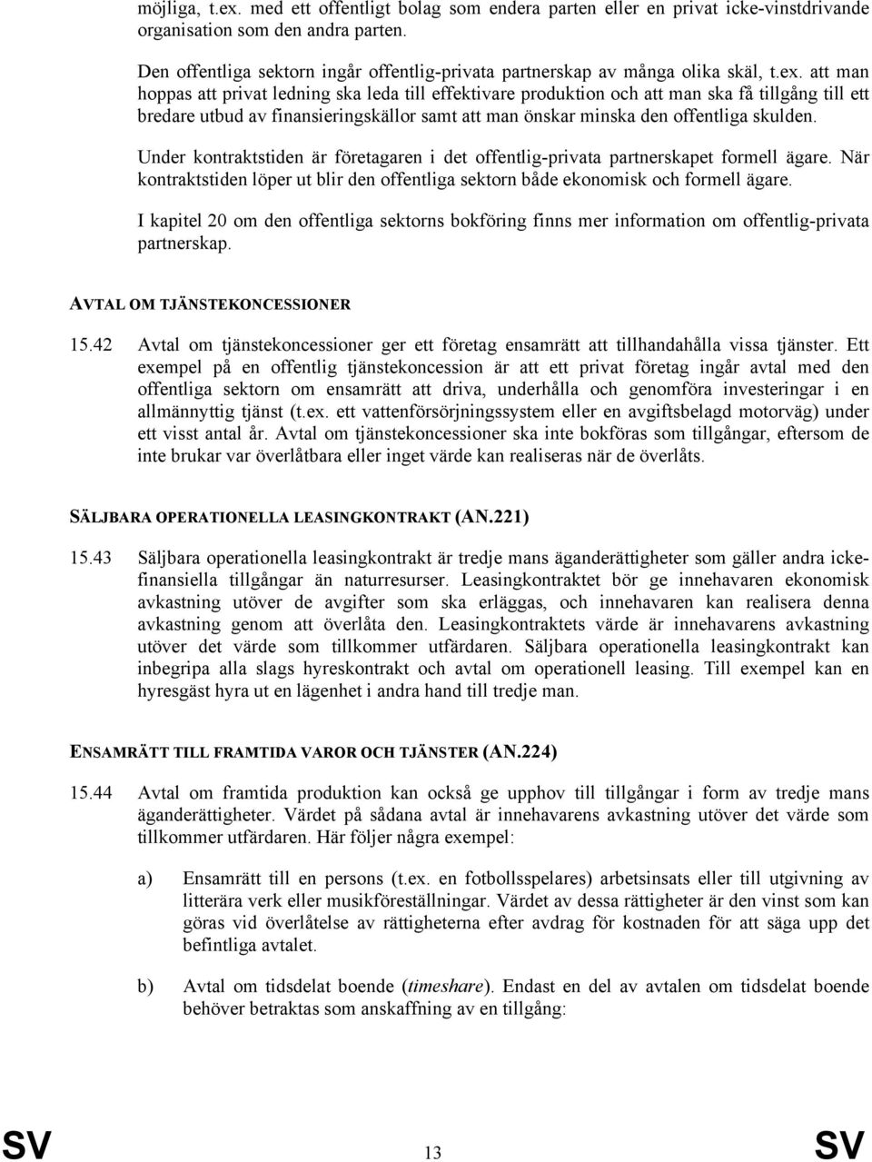 att man hoppas att privat ledning ska leda till effektivare produktion och att man ska få tillgång till ett bredare utbud av finansieringskällor samt att man önskar minska den offentliga skulden.