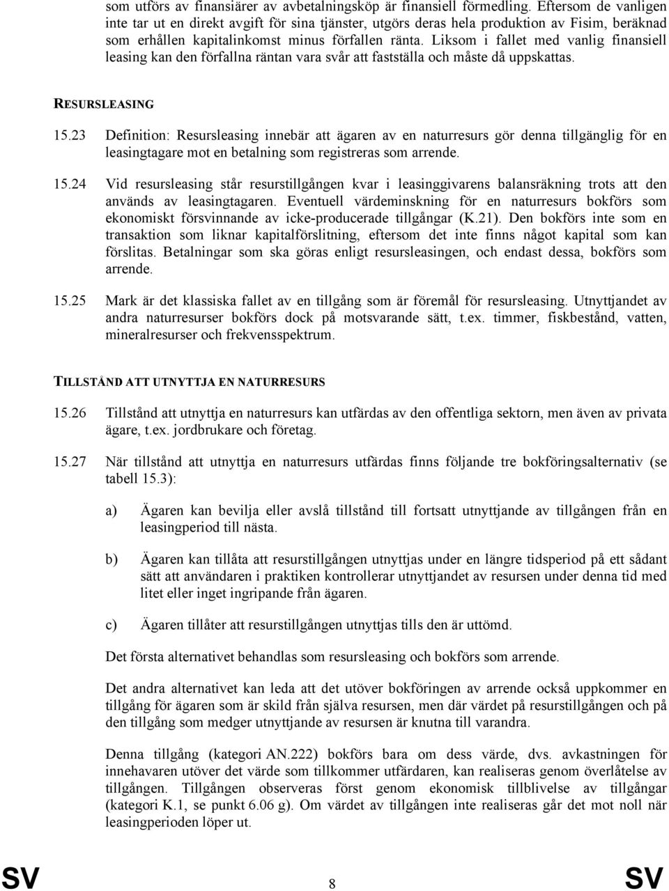 Liksom i fallet med vanlig finansiell leasing kan den förfallna räntan vara svår att fastställa och måste då uppskattas. RESURSLEASING 15.