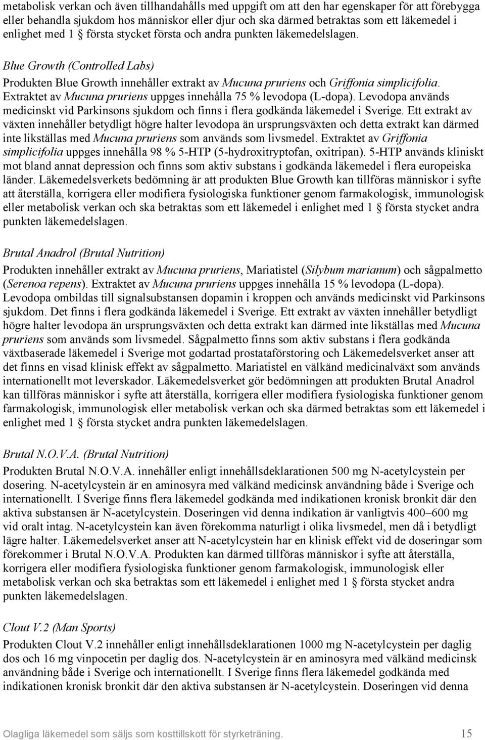 Extraktet av Mucuna pruriens uppges innehålla 75 % levodopa (L-dopa). Levodopa används medicinskt vid Parkinsons sjukdom och finns i flera godkända läkemedel i Sverige.