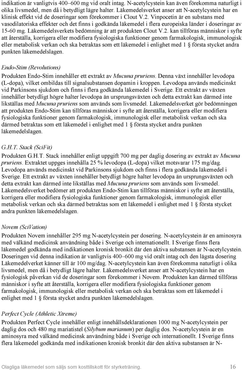 Vinpocetin är en substans med vasodilatoriska effekter och det finns i godkända läkemedel i flera europeiska länder i doseringar av 15-60 mg. Läkemedelsverkets bedömning är att produkten Clout V.2.