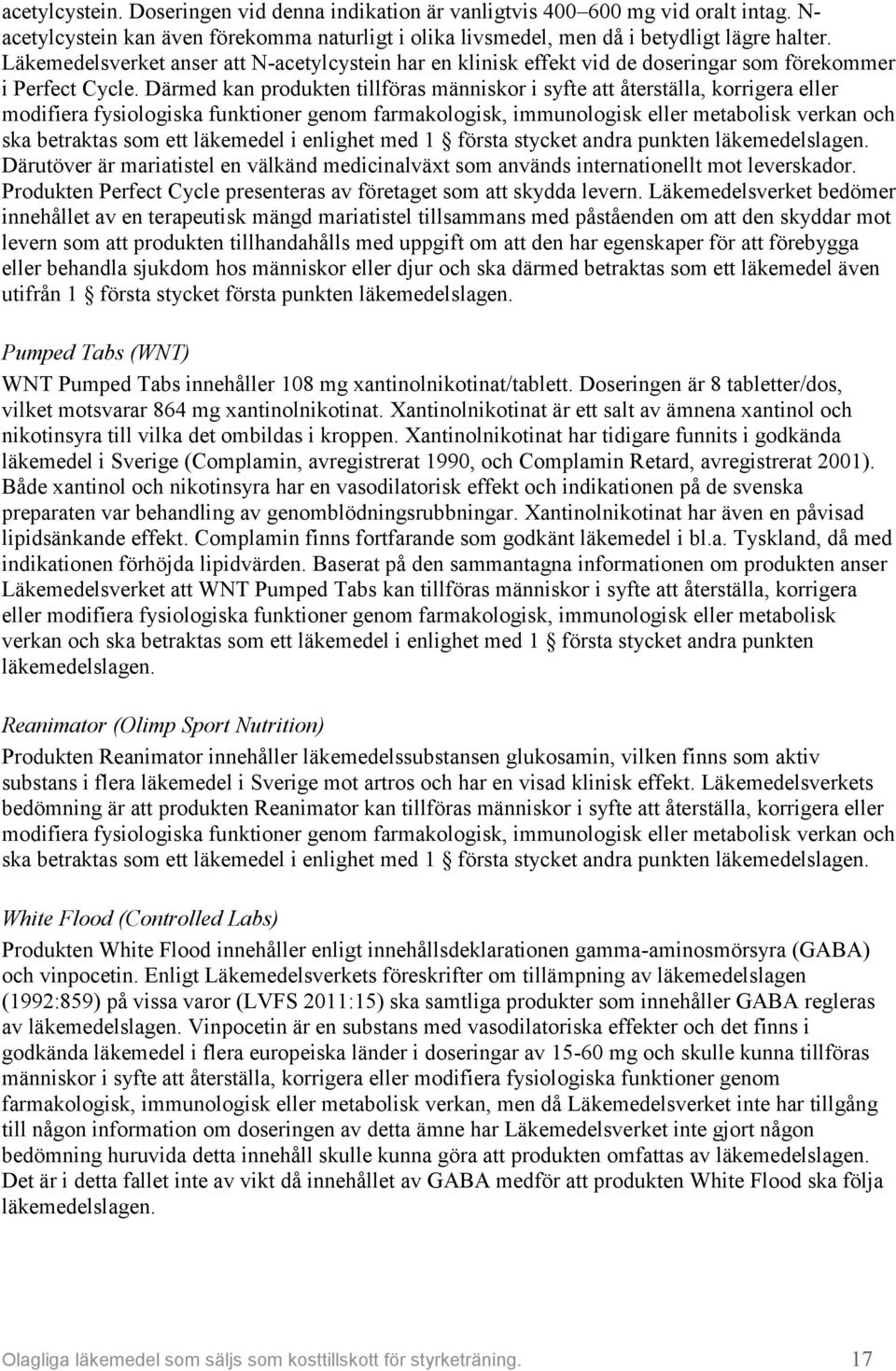 Därmed kan produkten tillföras människor i syfte att återställa, korrigera eller modifiera fysiologiska funktioner genom farmakologisk, immunologisk eller metabolisk verkan och ska betraktas som ett