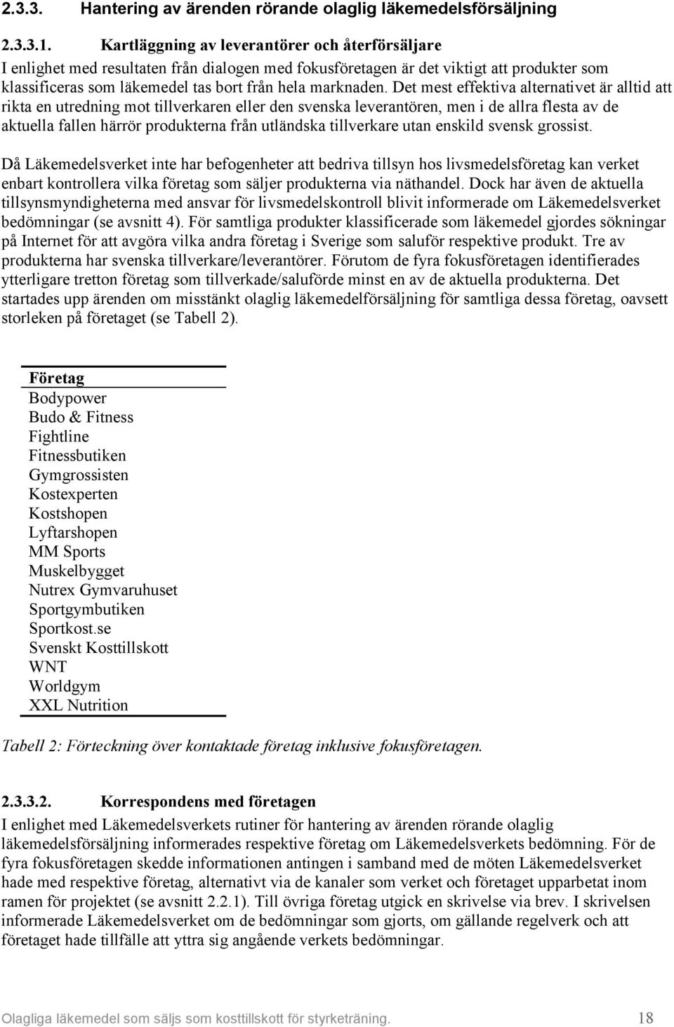 Det mest effektiva alternativet är alltid att rikta en utredning mot tillverkaren eller den svenska leverantören, men i de allra flesta av de aktuella fallen härrör produkterna från utländska