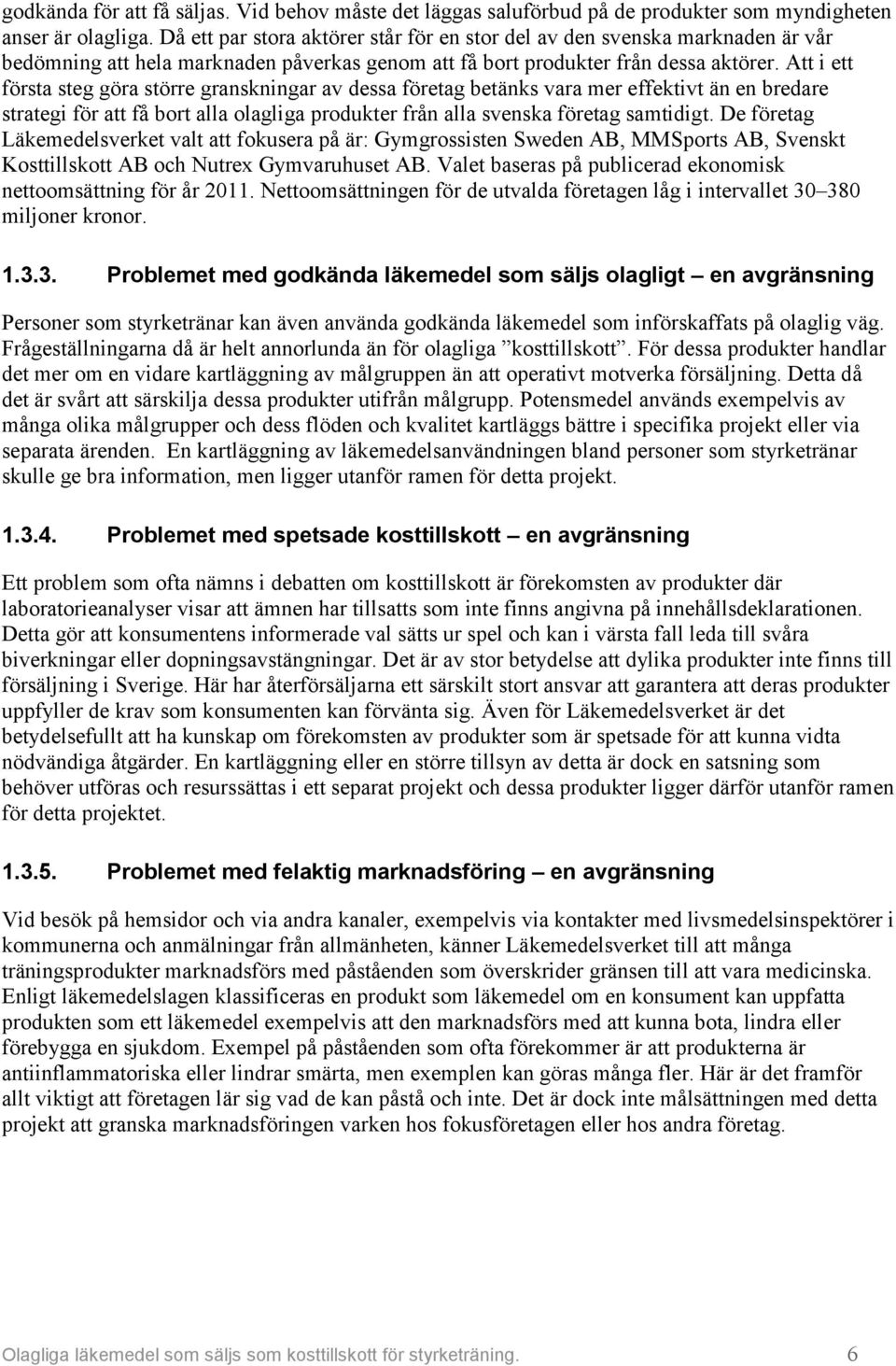 Att i ett första steg göra större granskningar av dessa företag betänks vara mer effektivt än en bredare strategi för att få bort alla olagliga produkter från alla svenska företag samtidigt.