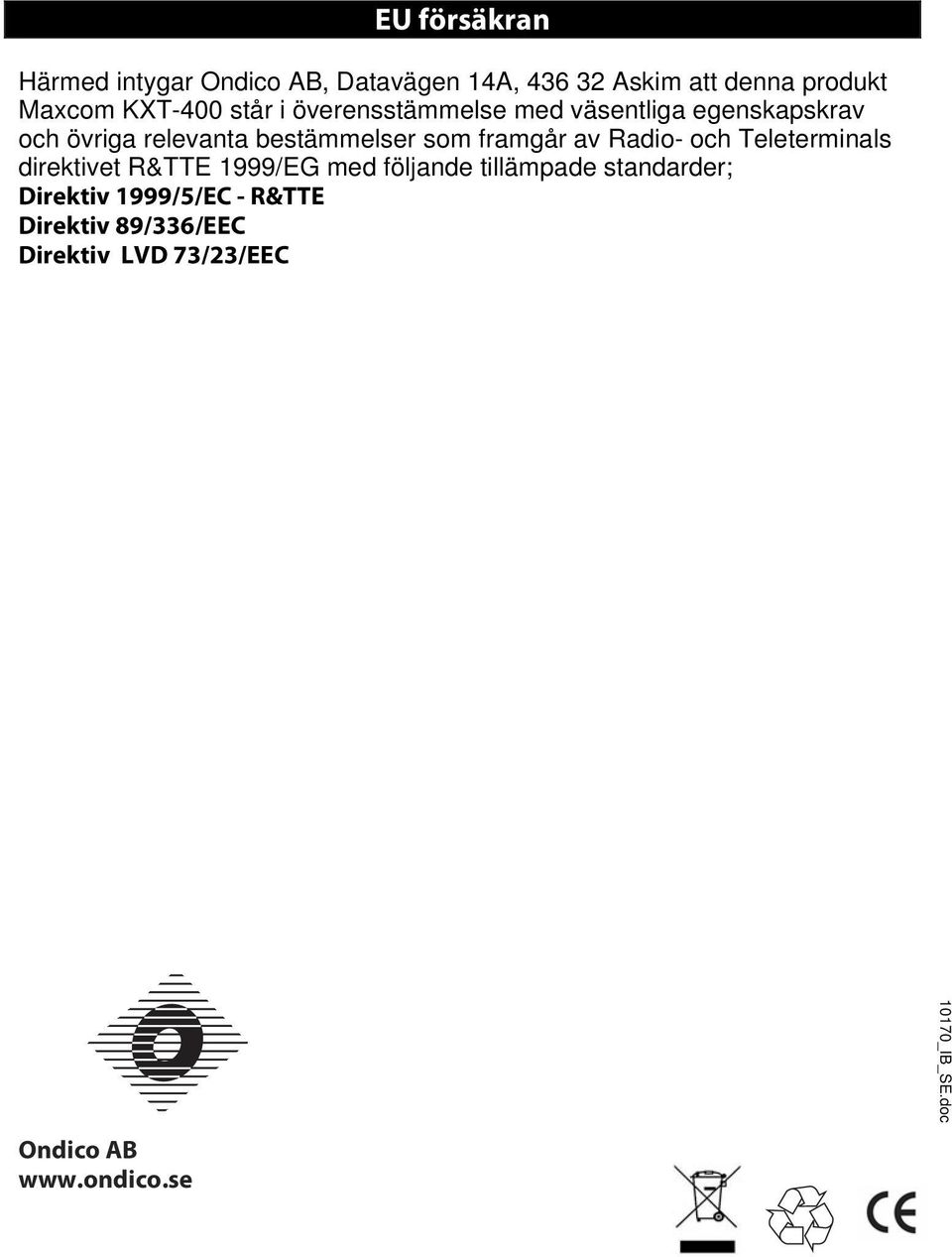 av Radio- och Teleterminals direktivet R&TTE 1999/EG med följande tillämpade standarder; Direktiv