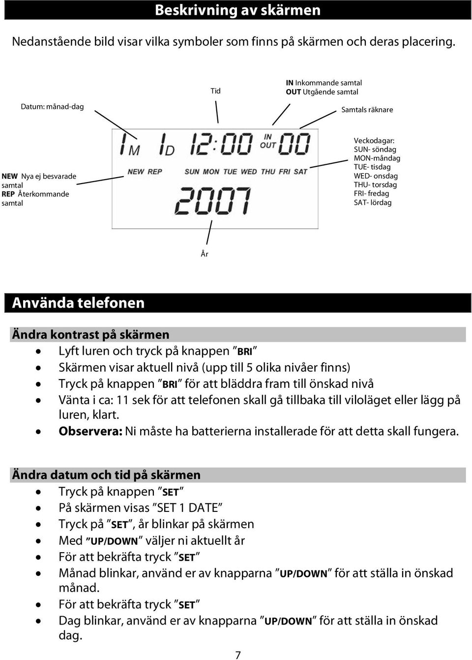 torsdag FRI- fredag SAT- lördag År Använda telefonen Ändra kontrast på skärmen Lyft luren och tryck på knappen BRI Skärmen visar aktuell nivå (upp till 5 olika nivåer finns) Tryck på knappen BRI för