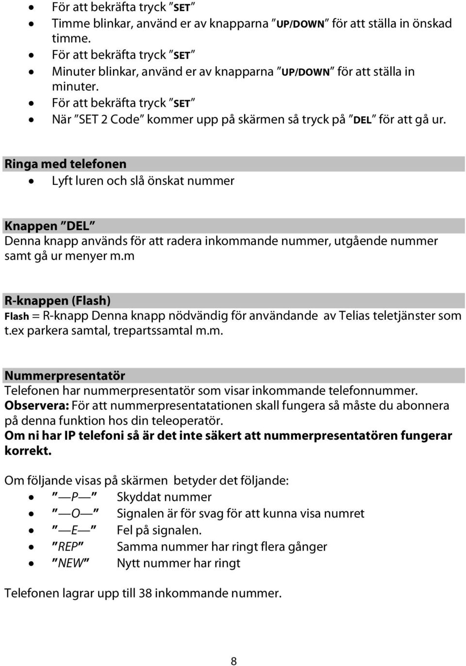 Ringa med telefonen Lyft luren och slå önskat nummer Knappen DEL Denna knapp används för att radera inkommande nummer, utgående nummer samt gå ur menyer m.