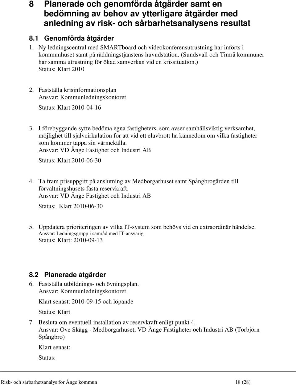 (Sundsvall och Timrå kommuner har samma utrustning för ökad samverkan vid en krissituation.) Status: Klart 2010 2.