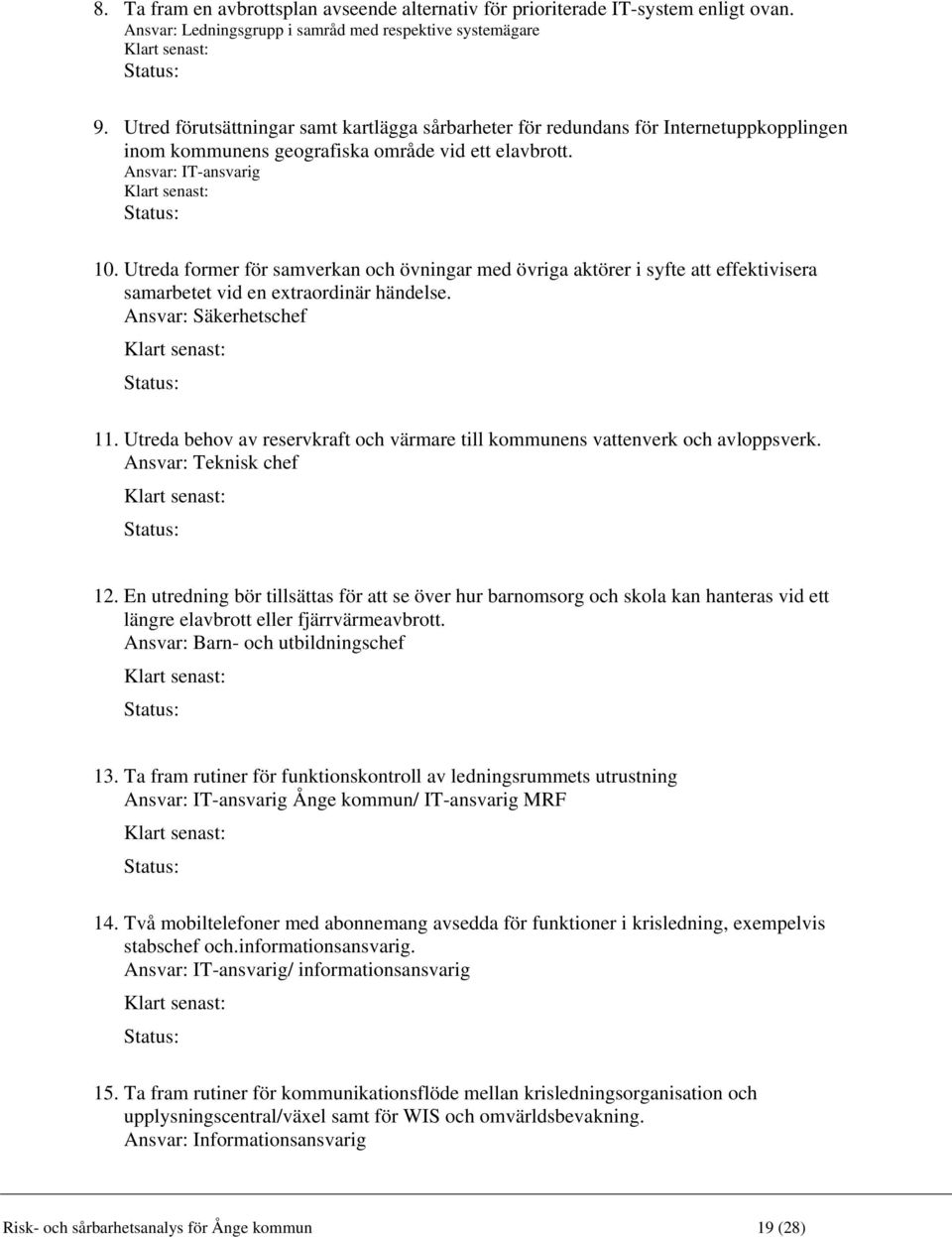 Utreda former för samverkan och övningar med övriga aktörer i syfte att effektivisera samarbetet vid en extraordinär händelse. Ansvar: Säkerhetschef Klart senast: Status: 11.