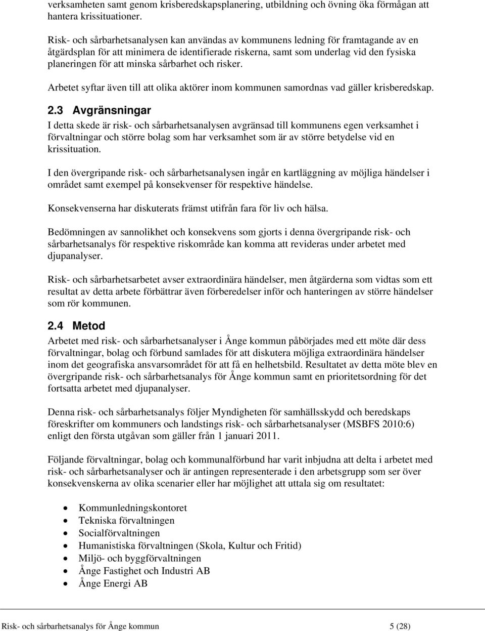 minska sårbarhet och risker. Arbetet syftar även till att olika aktörer inom kommunen samordnas vad gäller krisberedskap. 2.