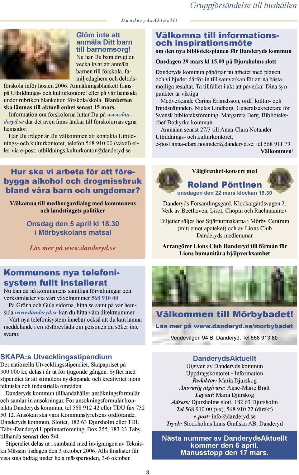 Anmälningsblankett finns på Utbildnings- och kulturkontoret eller på vår hemsida under rubriken blanketter, förskola/skola. Blanketten ska lämnas till aktuell enhet senast 15 mars.