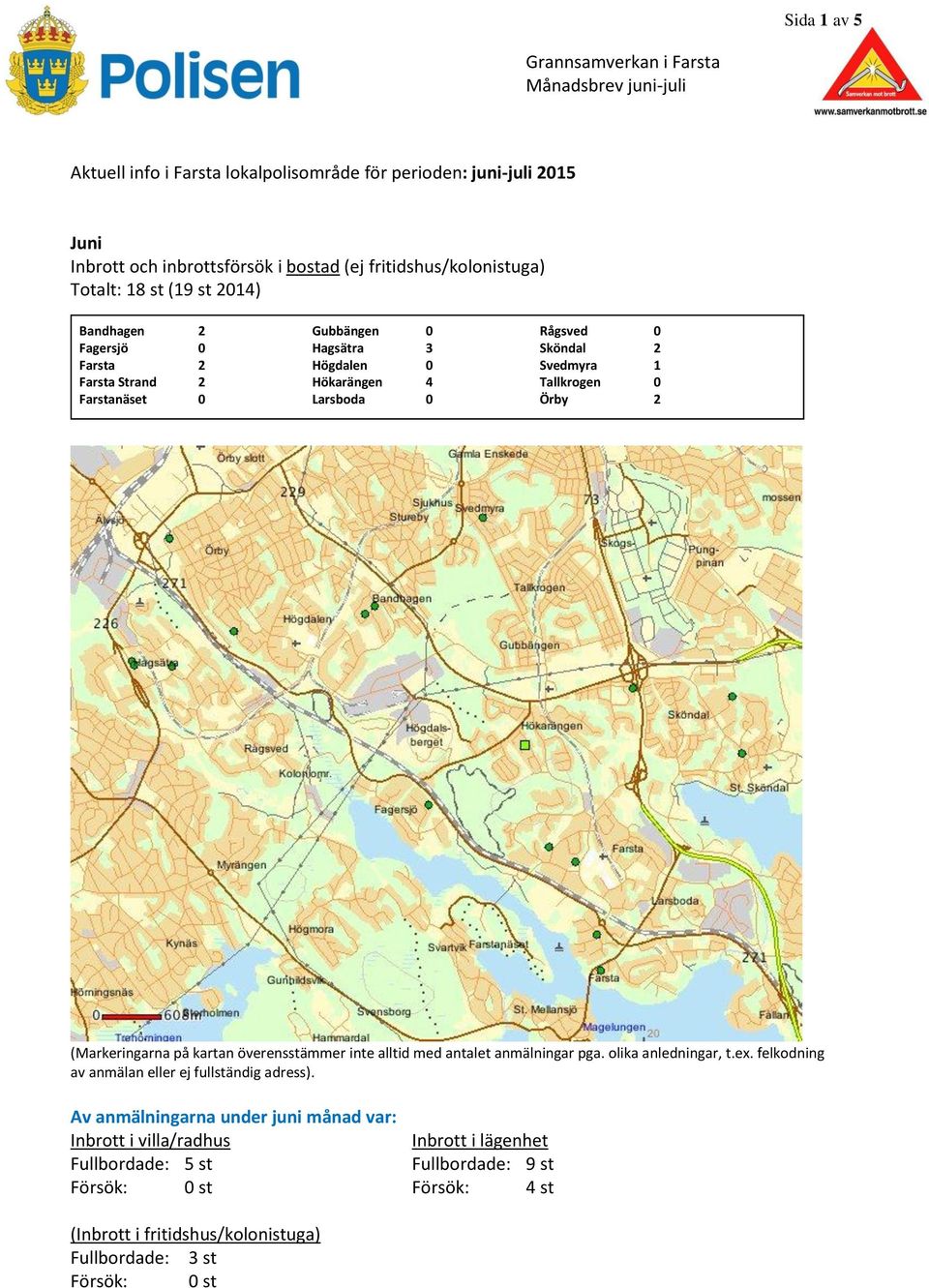 Farstanäset 0 Larsboda 0 Örby 2 (Markeringarna på kartan överensstämmer inte alltid med antalet anmälningar pga. olika anledningar, t.ex. felkodning av anmälan eller ej fullständig adress).