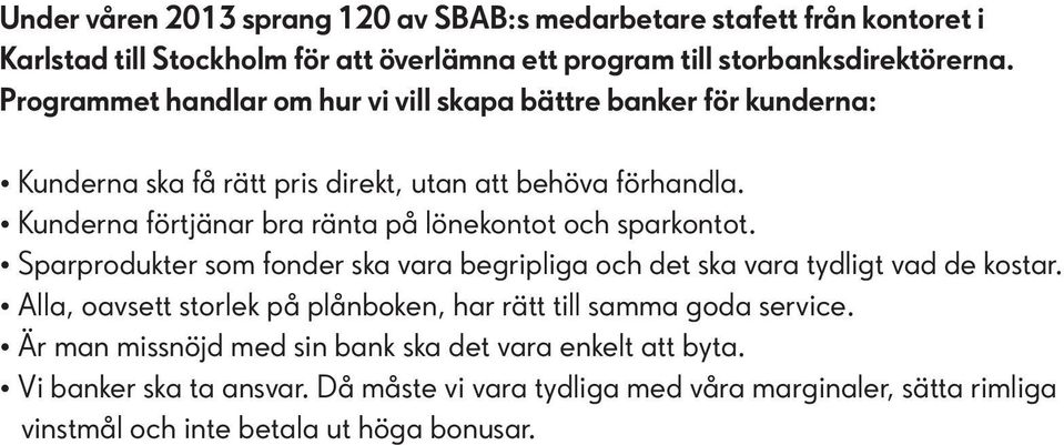 Kunderna förtjänar bra ränta på lönekontot och sparkontot. Sparprodukter som fonder ska vara begripliga och det ska vara tydligt vad de kostar.