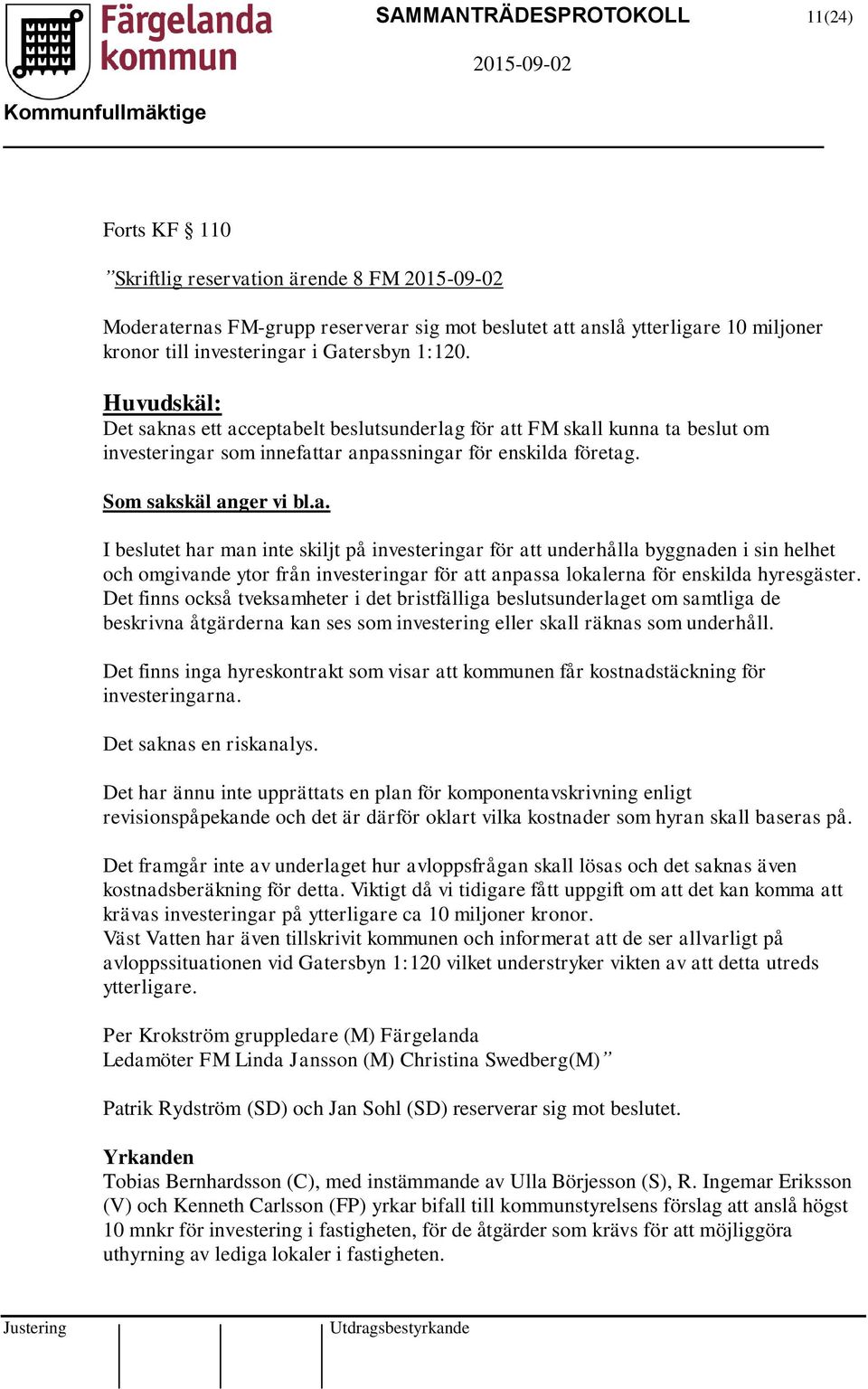 nas ett acceptabelt beslutsunderlag för att FM skall kunna ta beslut om investeringar som innefattar anpassningar för enskilda företag. Som sakskäl anger vi bl.a. I beslutet har man inte skiljt på investeringar för att underhålla byggnaden i sin helhet och omgivande ytor från investeringar för att anpassa lokalerna för enskilda hyresgäster.