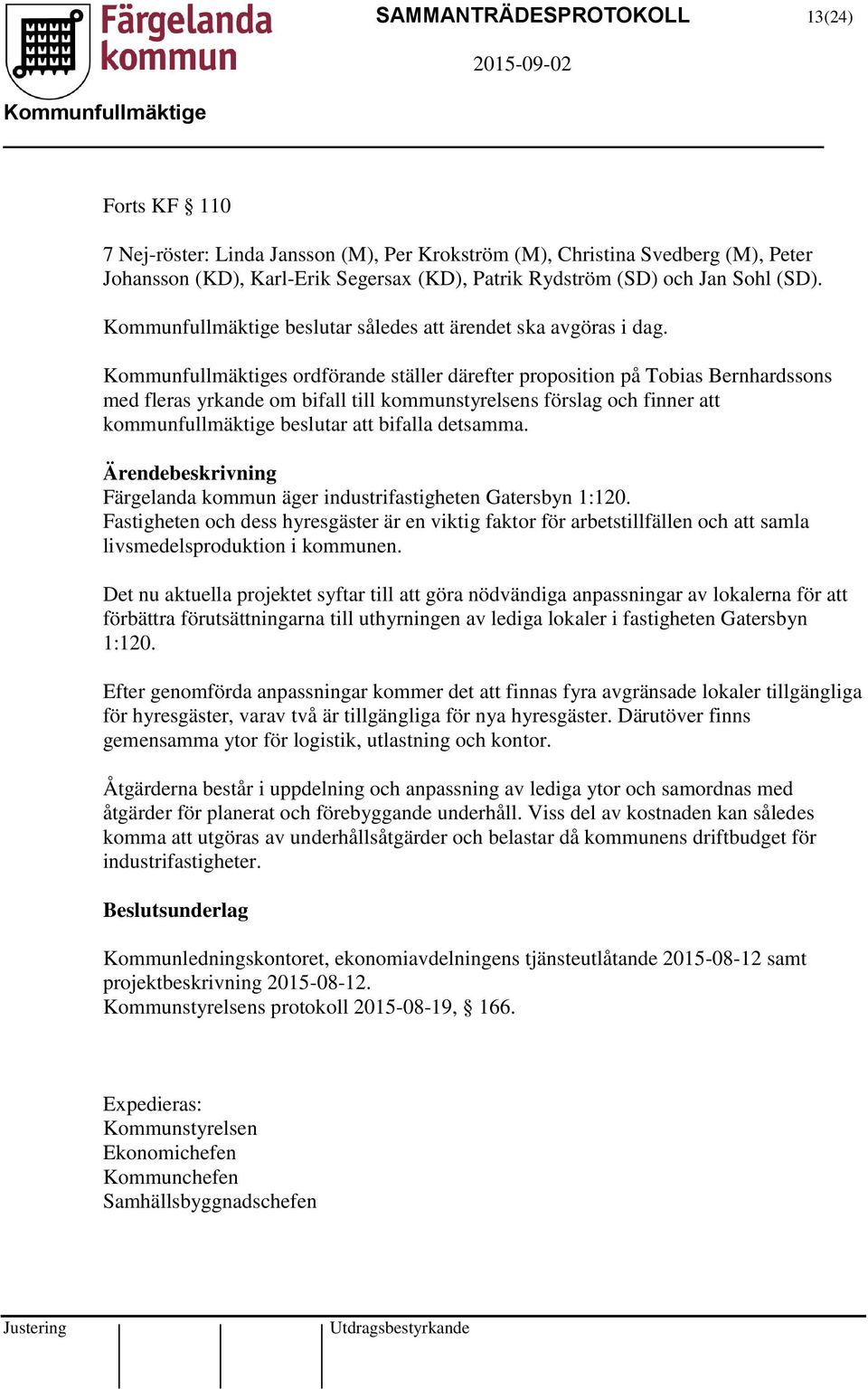 s ordförande ställer därefter proposition på Tobias Bernhardssons med fleras yrkande om bifall till kommunstyrelsens förslag och finner att kommunfullmäktige beslutar att bifalla detsamma.