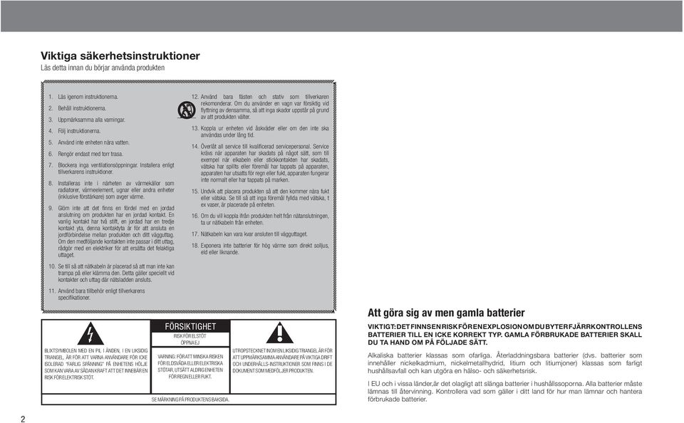 Installeras inte i närheten av värmekällor som radiatorer, värmeelement, ugnar eller andra enheter (inklusive förstärkare) som avger värme. 9.