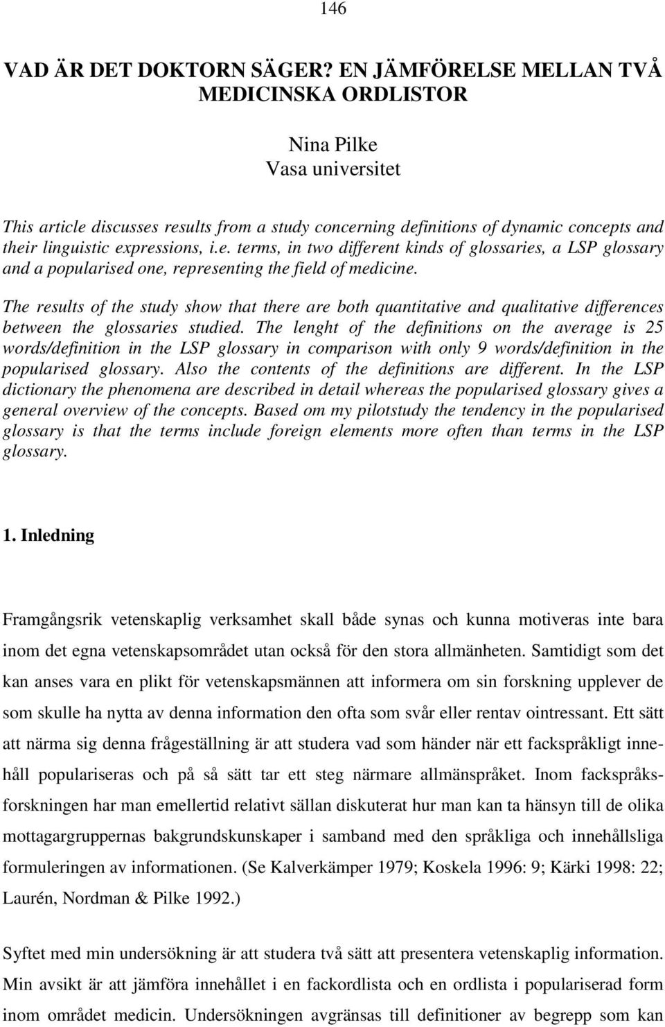 The results of the study show that there are both quantitative and qualitative differences between the glossaries studied.