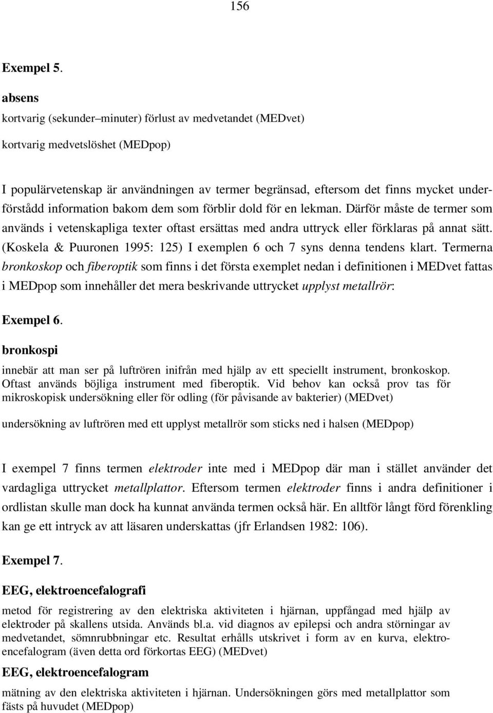 information bakom dem som förblir dold för en lekman. Därför måste de termer som används i vetenskapliga texter oftast ersättas med andra uttryck eller förklaras på annat sätt.