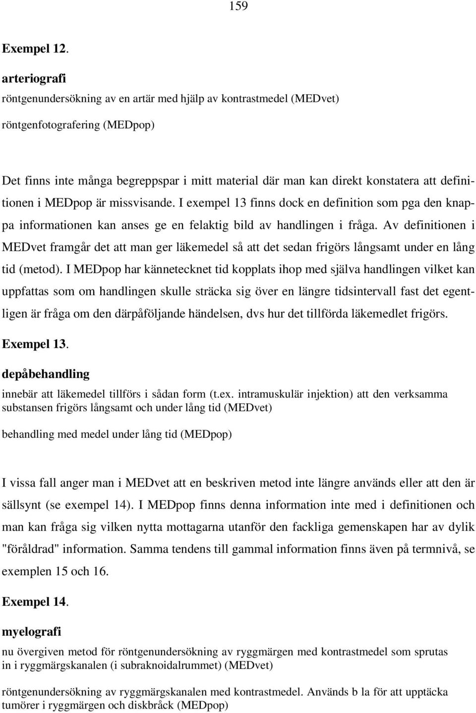 definitionen i MEDpop är missvisande. I exempel 13 finns dock en definition som pga den knappa informationen kan anses ge en felaktig bild av handlingen i fråga.