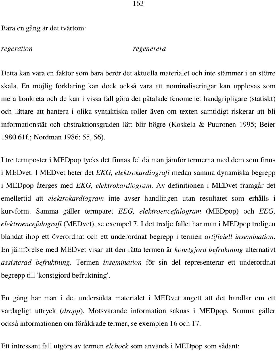 olika syntaktiska roller även om texten samtidigt riskerar att bli informationstät och abstraktionsgraden lätt blir högre (Koskela & Puuronen 1995; Beier 1980 61f.; Nordman 1986: 55, 56).