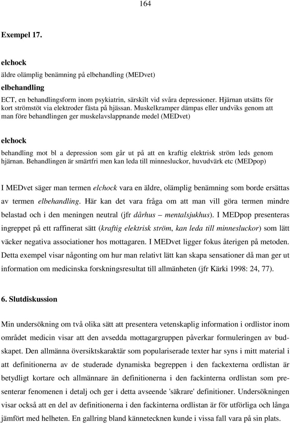 Muskelkramper dämpas eller undviks genom att man före behandlingen ger muskelavslappnande medel (MEDvet) elchock behandling mot bl a depression som går ut på att en kraftig elektrisk ström leds genom