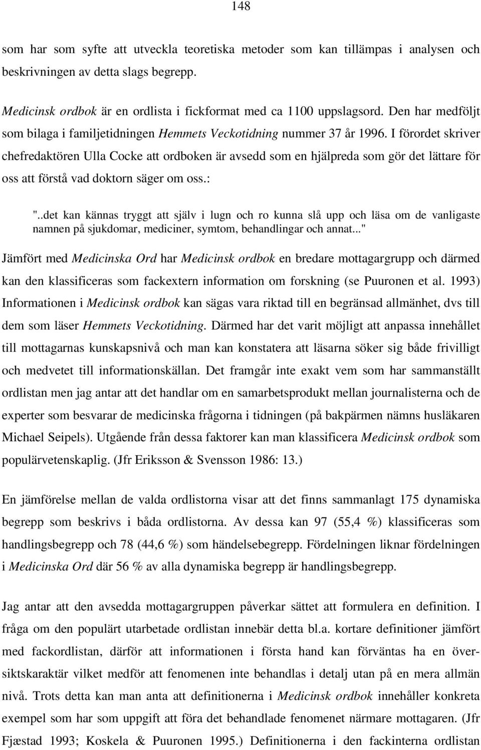 I förordet skriver chefredaktören Ulla Cocke att ordboken är avsedd som en hjälpreda som gör det lättare för oss att förstå vad doktorn säger om oss.: ".