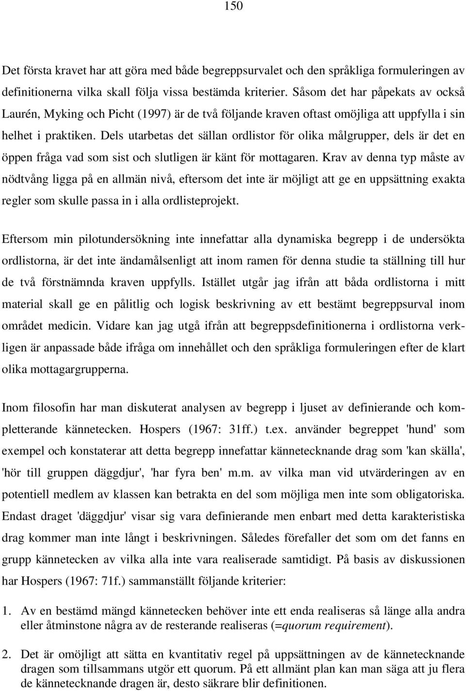 Dels utarbetas det sällan ordlistor för olika målgrupper, dels är det en öppen fråga vad som sist och slutligen är känt för mottagaren.