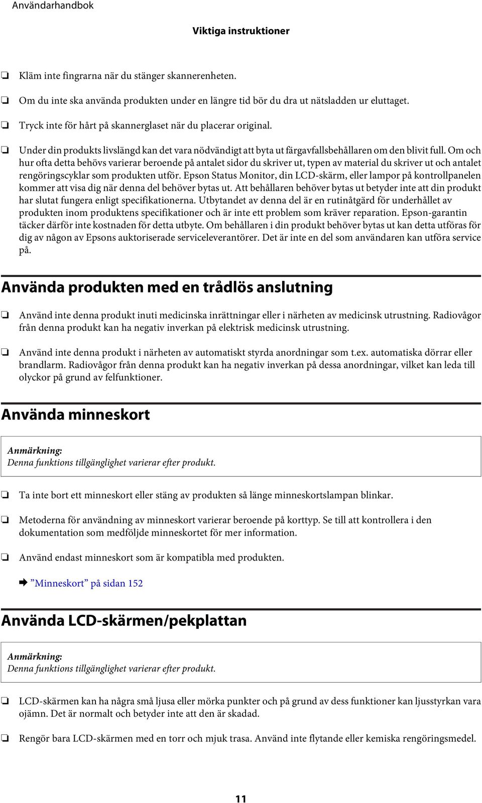 Om och hur ofta detta behövs varierar beroende på antalet sidor du skriver ut, typen av material du skriver ut och antalet rengöringscyklar som produkten utför.