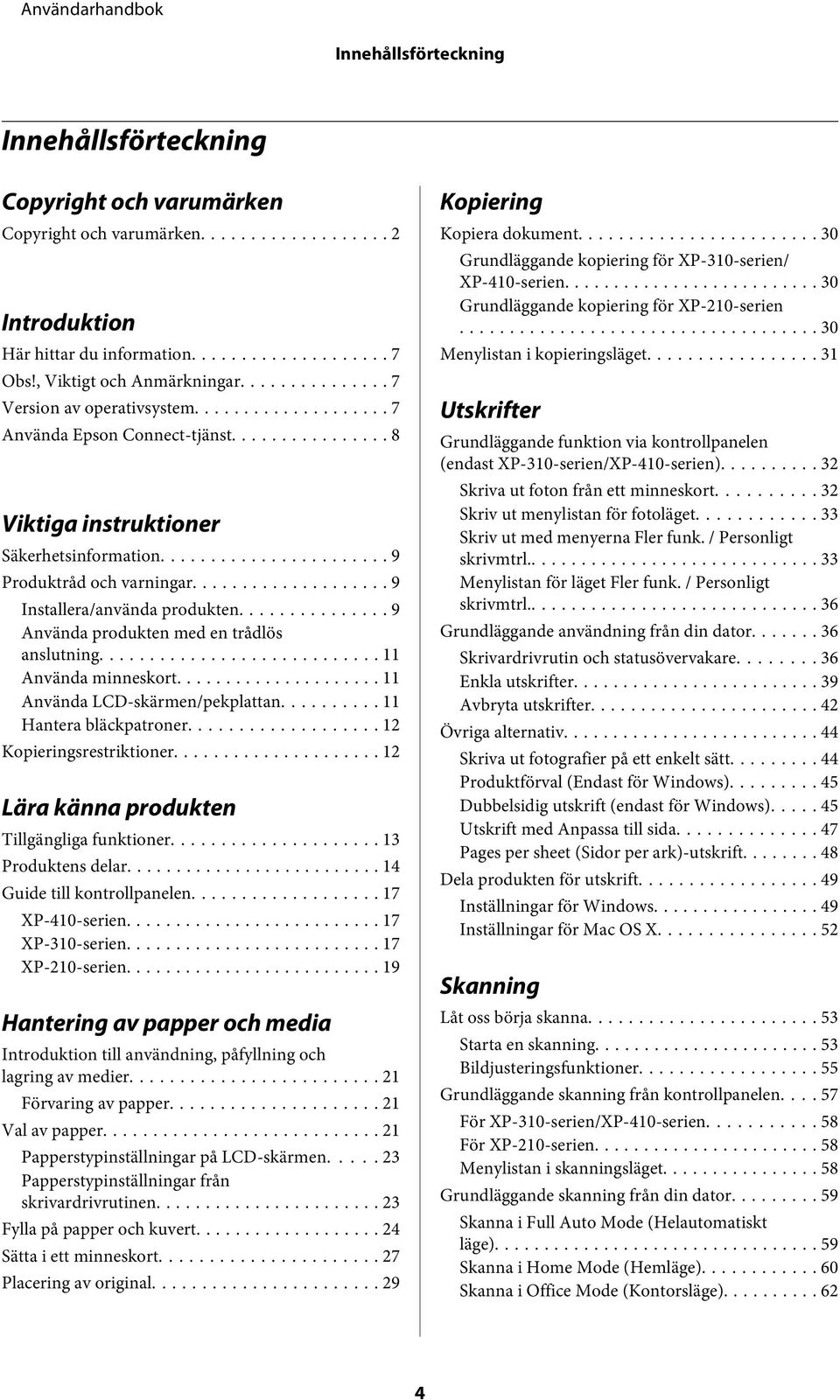 .. 9 Använda produkten med en trådlös anslutning... 11 Använda minneskort... 11 Använda LCD-skärmen/pekplattan... 11 Hantera bläckpatroner... 12 Kopieringsrestriktioner.