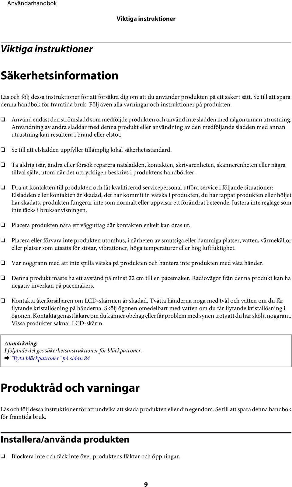 Använd endast den strömsladd som medföljde produkten och använd inte sladden med någon annan utrustning.