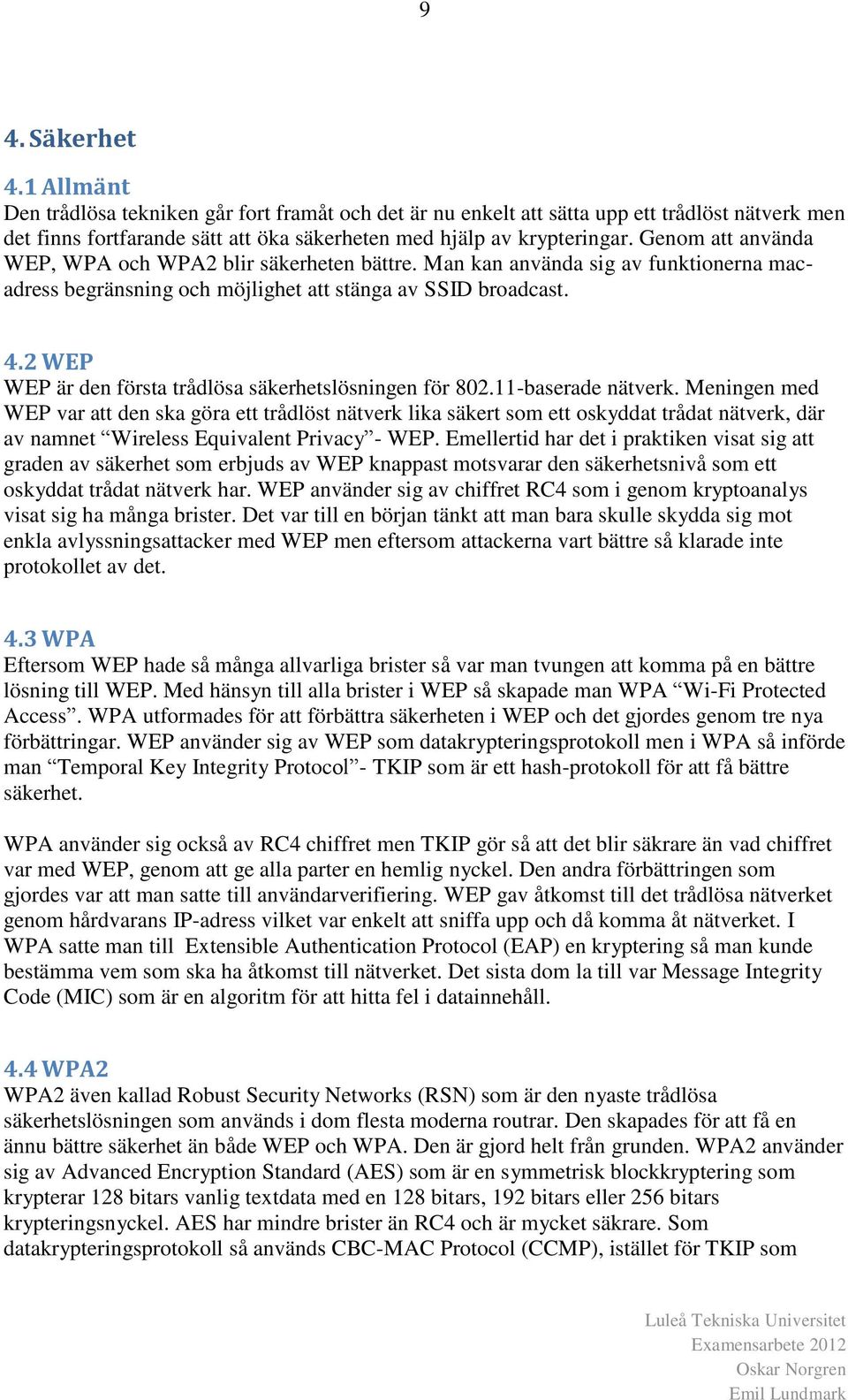 2 WEP WEP är den första trådlösa säkerhetslösningen för 802.11-baserade nätverk.