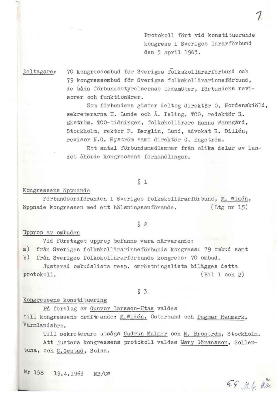 Som förbundens gäster deltog direktör O. Nordenskiöld, sekreterarna H. Lunde och Äo Ieling, TCO, redaktör R. Ekström, TCo-tidningen, folkskollärare Hanna Wanngård, Stockholm, rektor F.