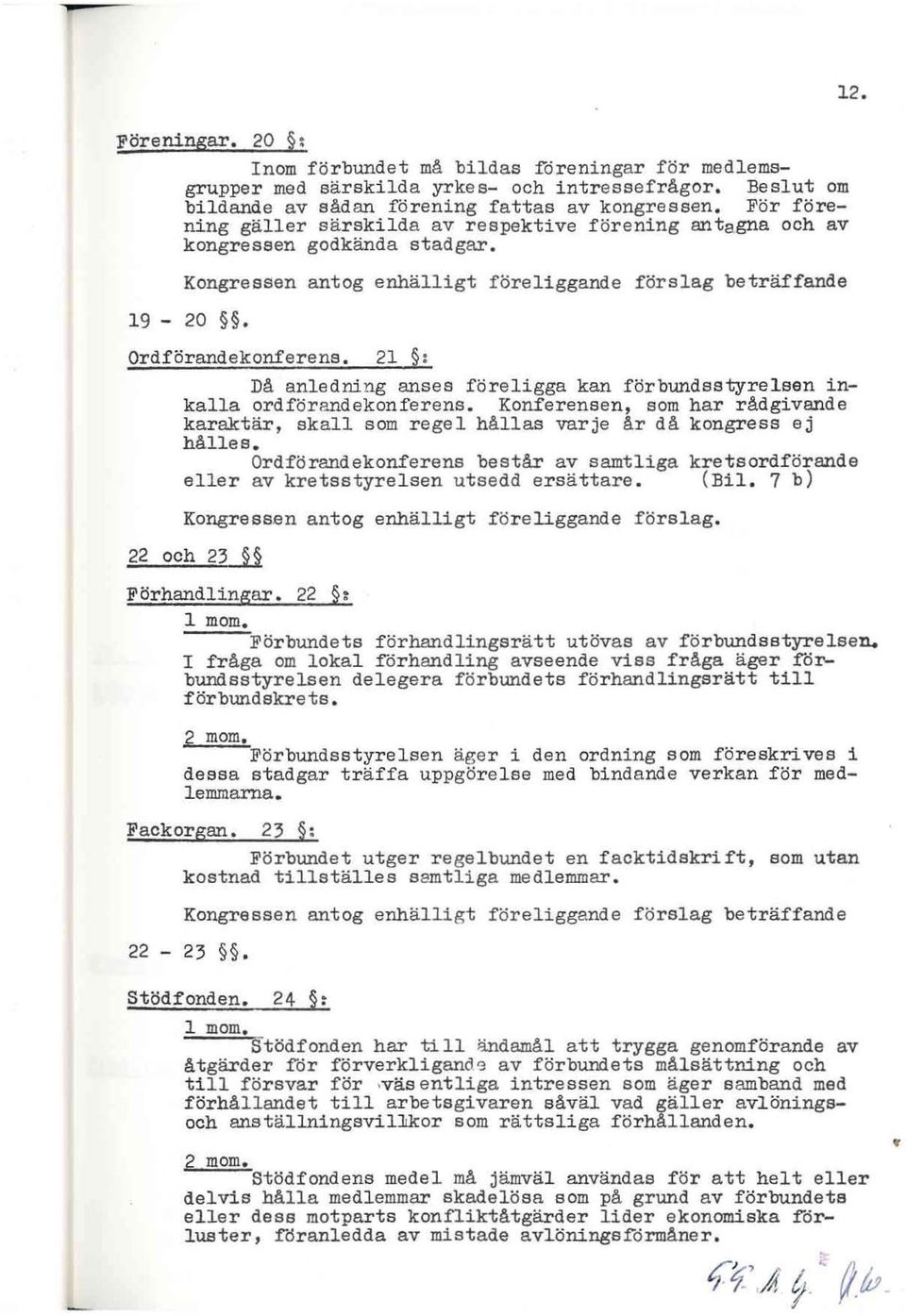 21, Då anledning anses föreligga kan förbundsstyrelsen inkalla ordför?~dekonferens. Konferensen, Bom har rådgivande karaktär, skall som regel hållas varje år då kongress sj hålles.