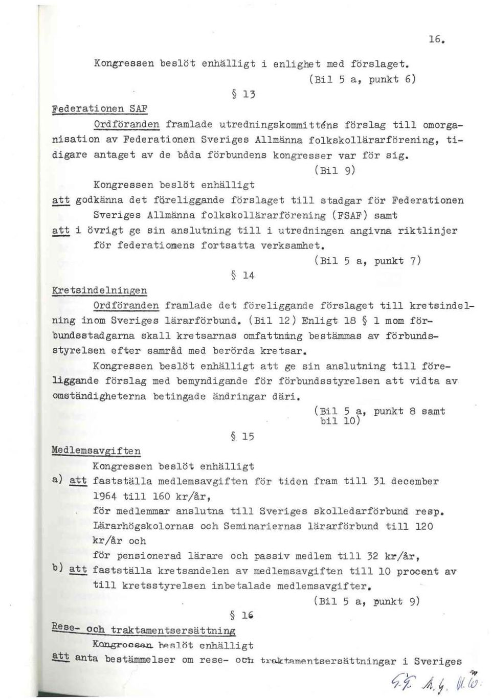 förbundens kongresser var för sig. Kongressen beslöt enhälligt (Bil 9) ~ godkänna det fqreliggande förslaget till stadgar för Federationen Sver iges Allmänna folkskollärar förening (FSAF) samt!