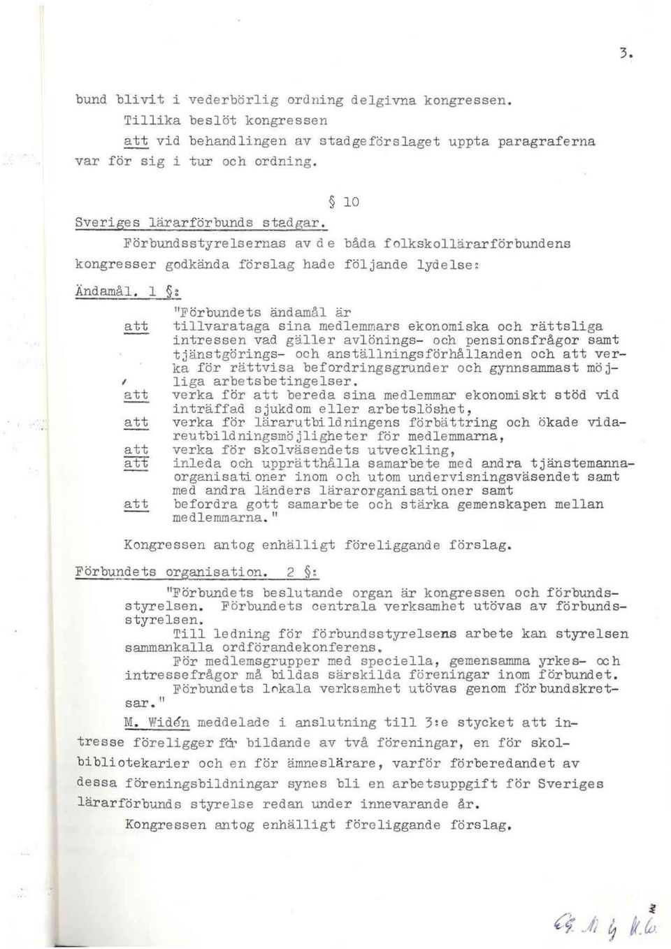 l, "Förbundets ändamål är att tillvarataga sina medlemmars ekonomiska och rättsliga intressen vad gäller avlönings- och pensionsfrågor samt tjänstgörings- och anställningsförhållanden och att verka f