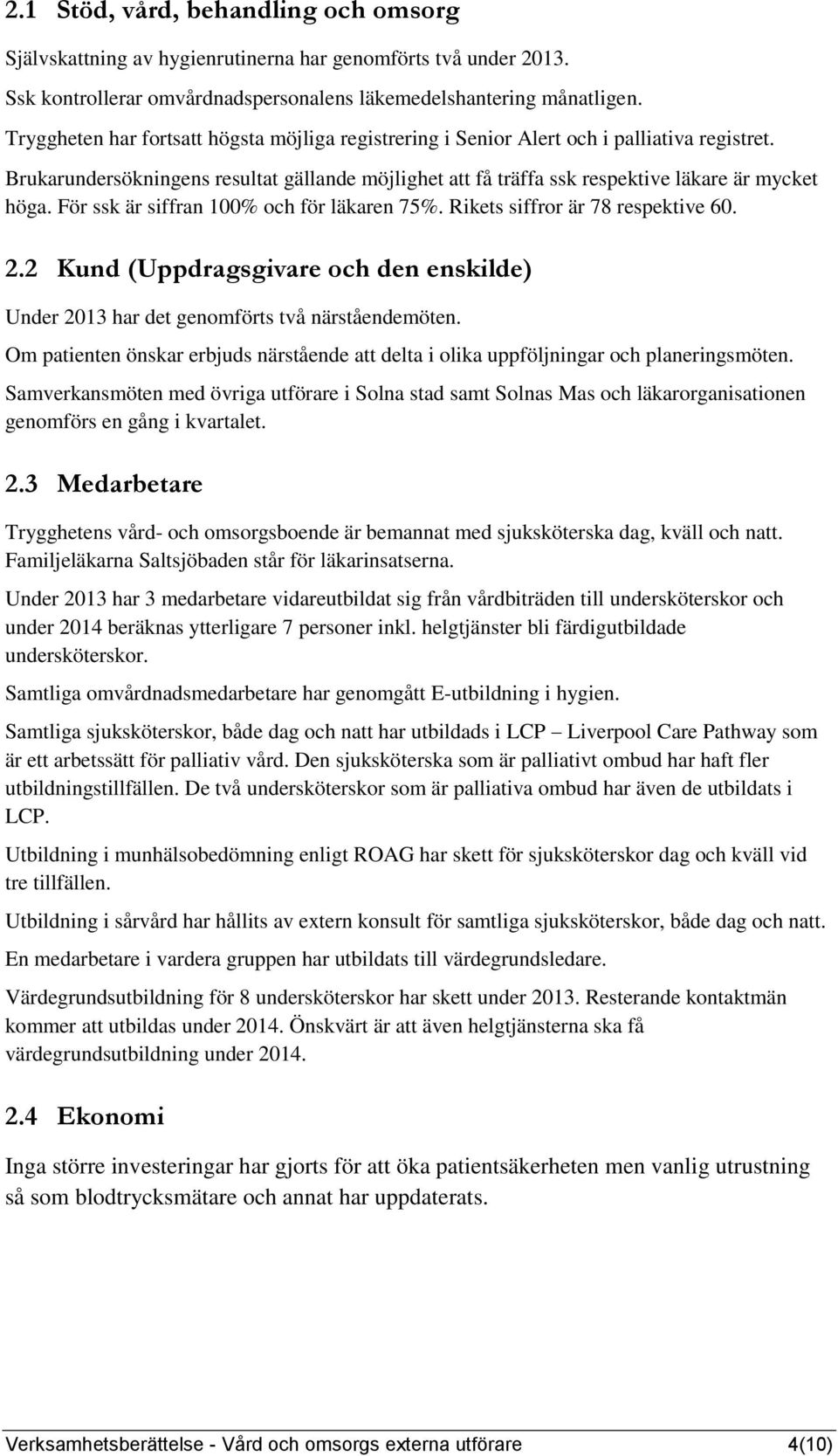 För ssk är siffran 100% och för läkaren 75%. Rikets siffror är 78 respektive 60. 2.2 Kund (Uppdragsgivare och den enskilde) Under 2013 har det genomförts två närståendemöten.