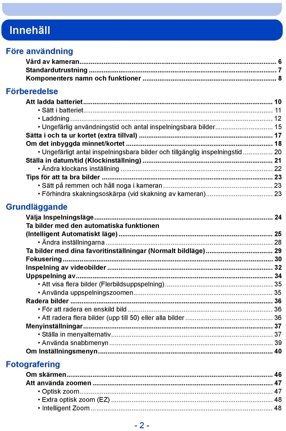 .. 18 Ungefärligt antal inspelningsbara bilder och tillgänglig inspelningstid... 20 Ställa in datum/tid (Klockinställning)... 21 Ändra klockans inställning... 22 Tips för att ta bra bilder.