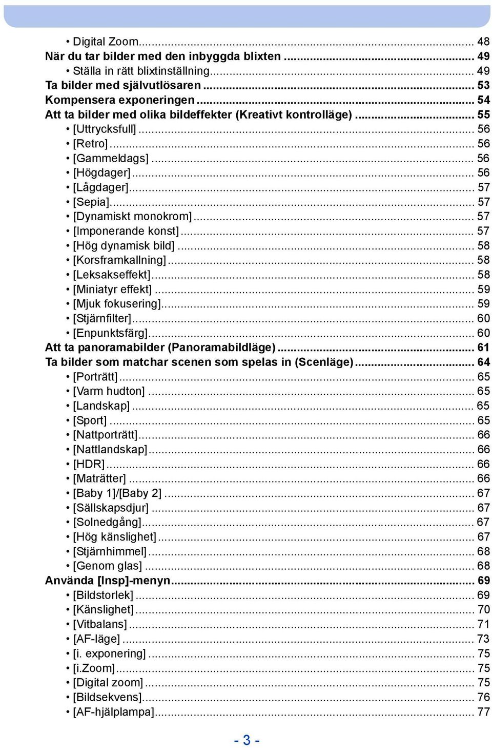 .. 57 [Imponerande konst]... 57 [Hög dynamisk bild]... 58 [Korsframkallning]... 58 [Leksakseffekt]... 58 [Miniatyr effekt]... 59 [Mjuk fokusering]... 59 [Stjärnfilter]... 60 [Enpunktsfärg].