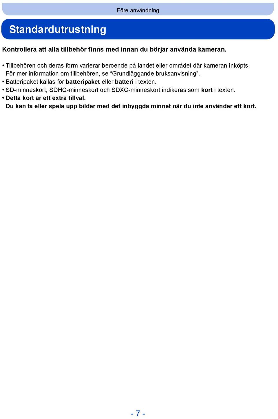 För mer information om tillbehören, se Grundläggande bruksanvisning. Batteripaket kallas för batteripaket eller batteri i texten.