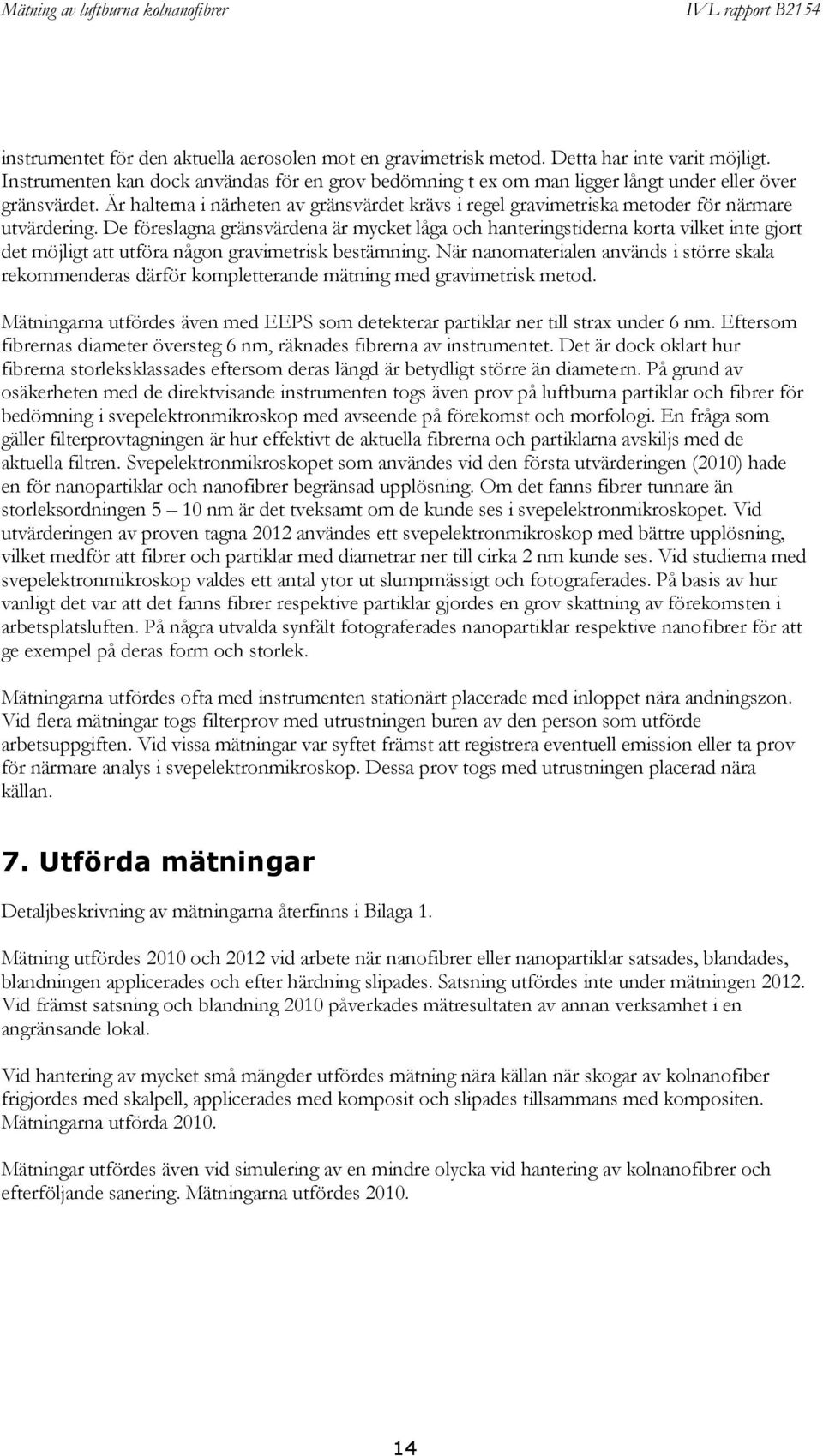 Är halterna i närheten av gränsvärdet krävs i regel gravimetriska metoder för närmare utvärdering.